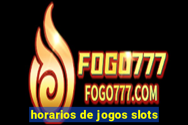 horarios de jogos slots