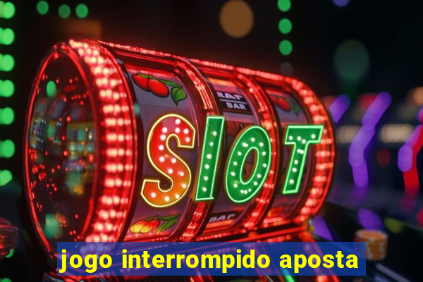 jogo interrompido aposta