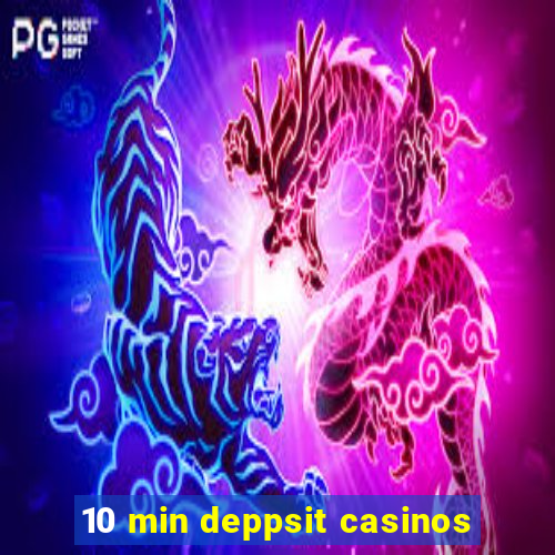 10 min deppsit casinos