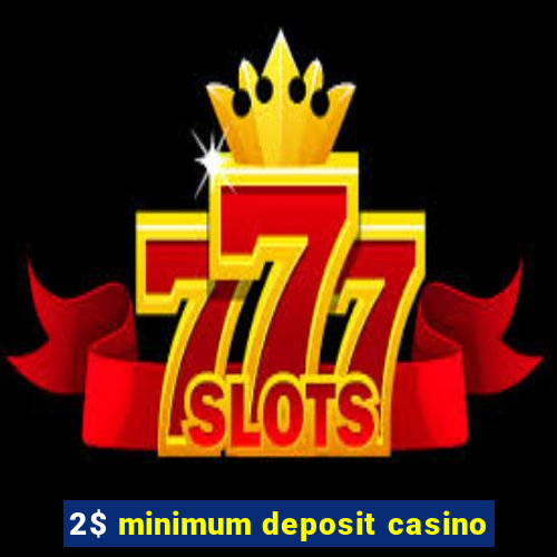 2$ minimum deposit casino