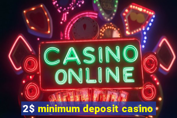 2$ minimum deposit casino