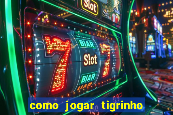 como jogar tigrinho pela primeira vez