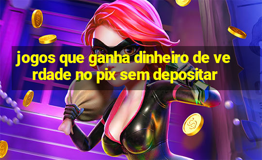 jogos que ganha dinheiro de verdade no pix sem depositar