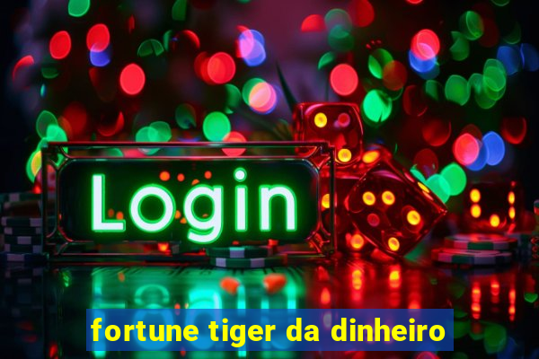 fortune tiger da dinheiro