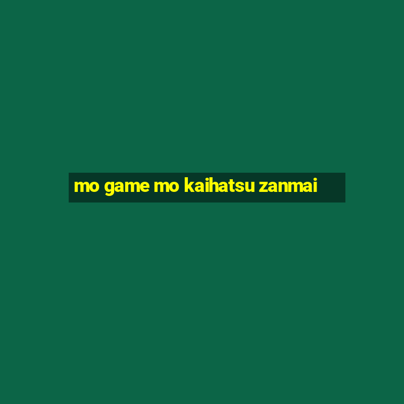 mo game mo kaihatsu zanmai