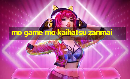 mo game mo kaihatsu zanmai