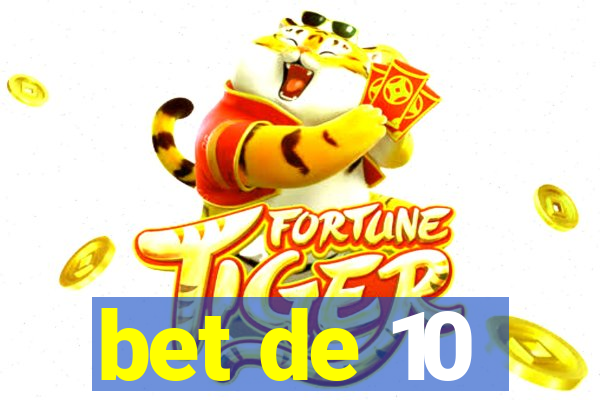 bet de 10