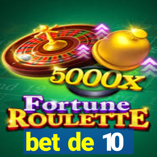 bet de 10