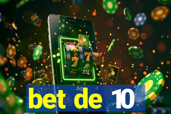 bet de 10