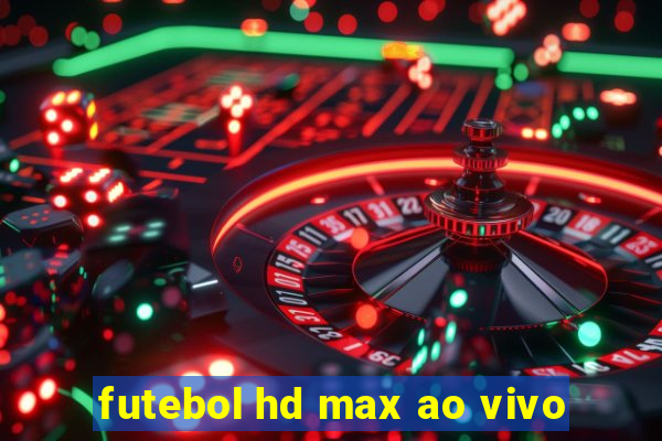 futebol hd max ao vivo