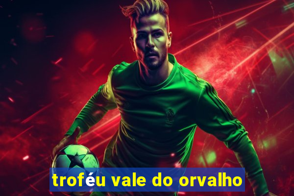 troféu vale do orvalho