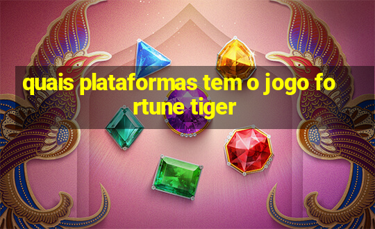 quais plataformas tem o jogo fortune tiger