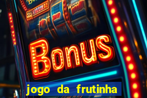 jogo da frutinha que ganha dinheiro