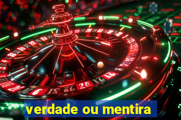 verdade ou mentira