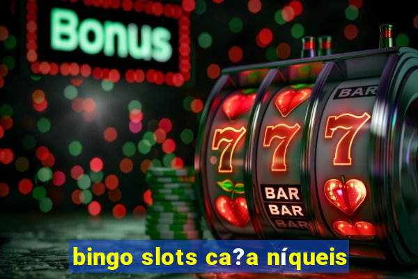 bingo slots ca?a níqueis