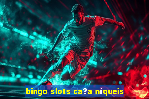 bingo slots ca?a níqueis