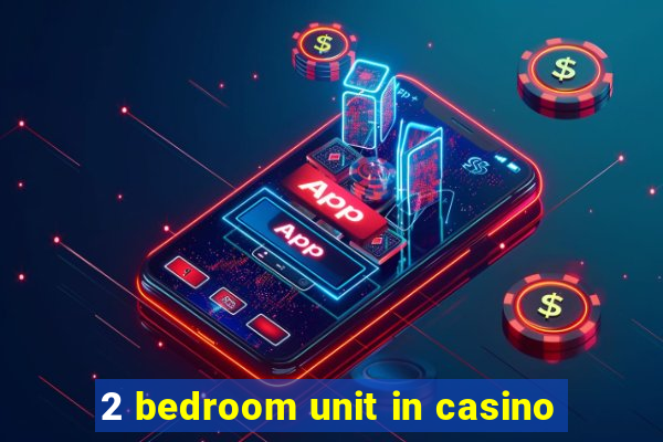 2 bedroom unit in casino