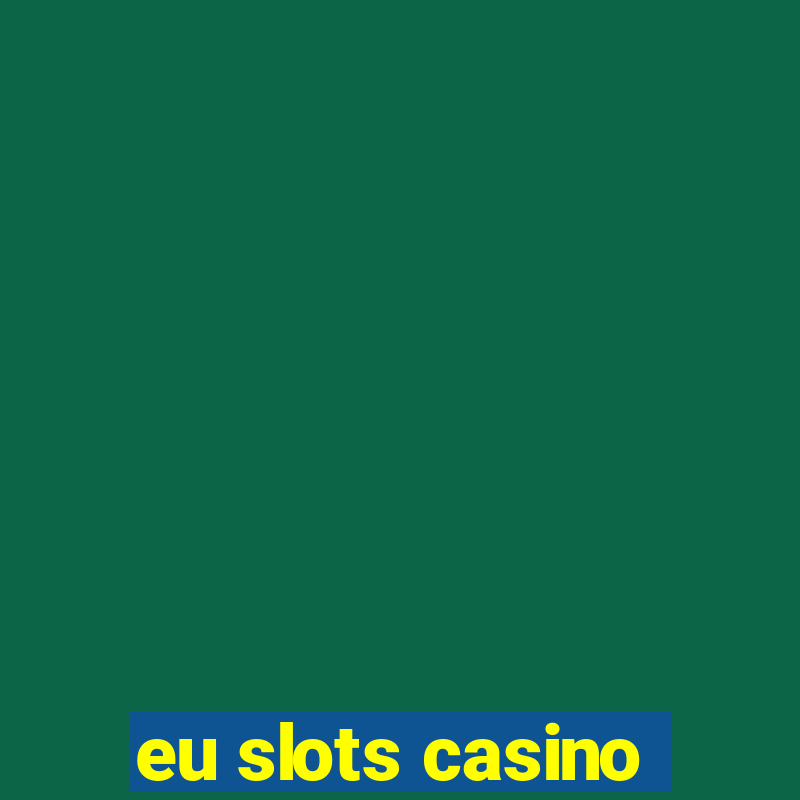 eu slots casino