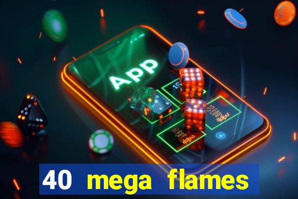 40 mega flames slot online