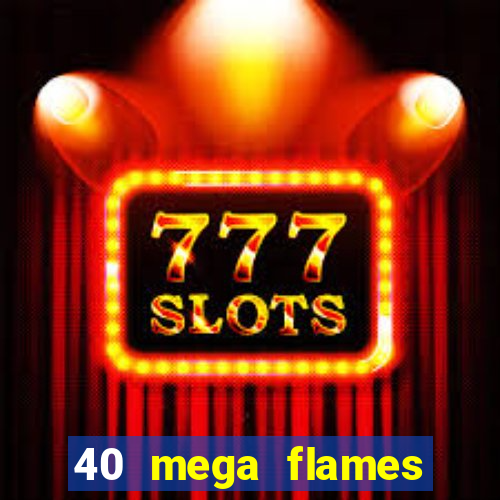 40 mega flames slot online