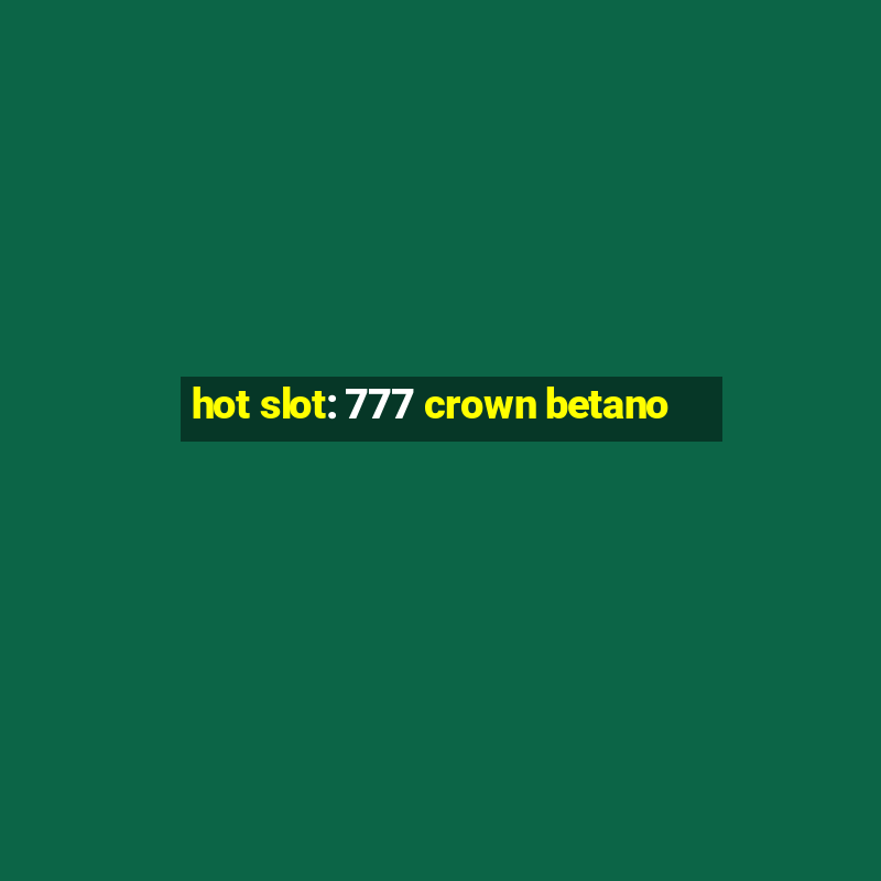 hot slot: 777 crown betano