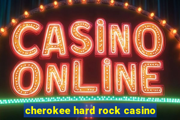 cherokee hard rock casino