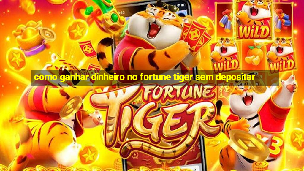 como ganhar dinheiro no fortune tiger sem depositar