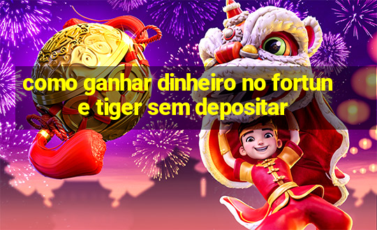 como ganhar dinheiro no fortune tiger sem depositar