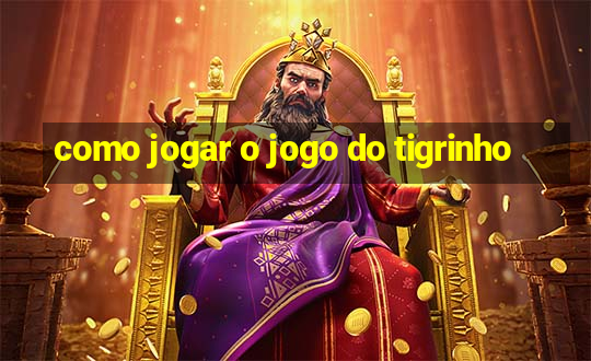 como jogar o jogo do tigrinho