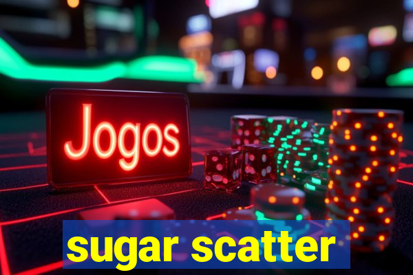 sugar scatter