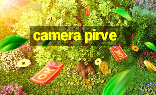 camera pirve