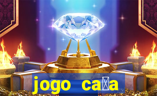 jogo ca莽a n铆queis que paga dinheiro real