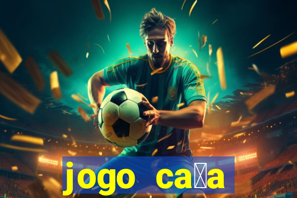 jogo ca莽a n铆queis que paga dinheiro real