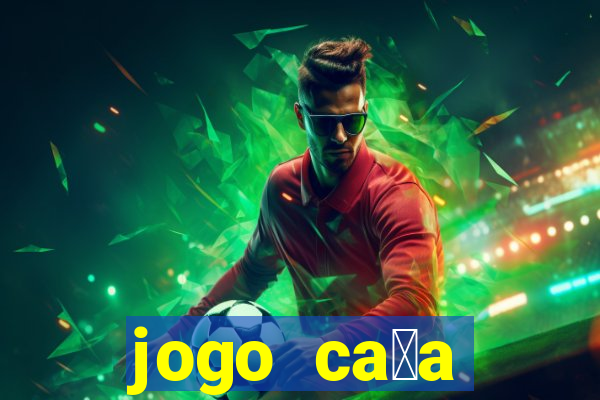 jogo ca莽a n铆queis que paga dinheiro real