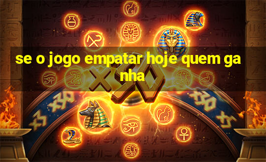 se o jogo empatar hoje quem ganha