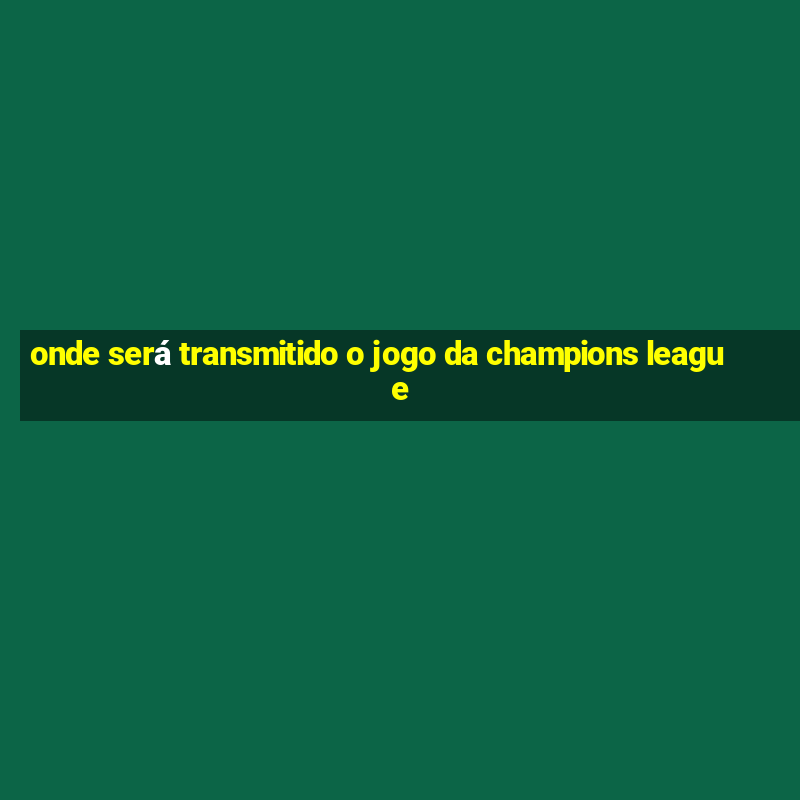 onde será transmitido o jogo da champions league