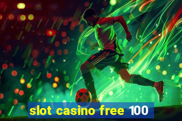 slot casino free 100