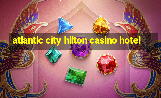 atlantic city hilton casino hotel