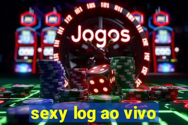 sexy log ao vivo