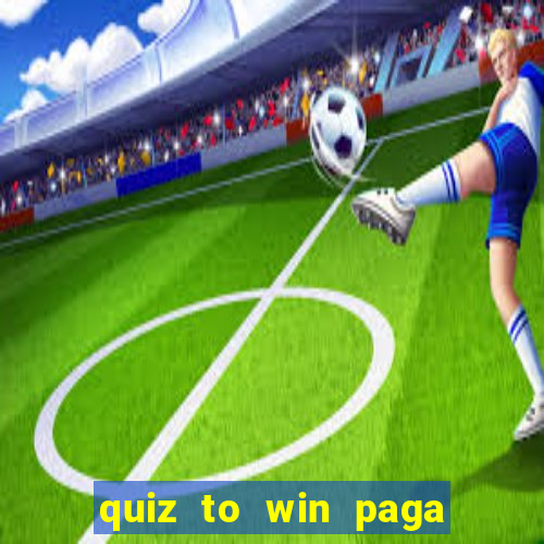 quiz to win paga mesmo quiz money paga mesmo