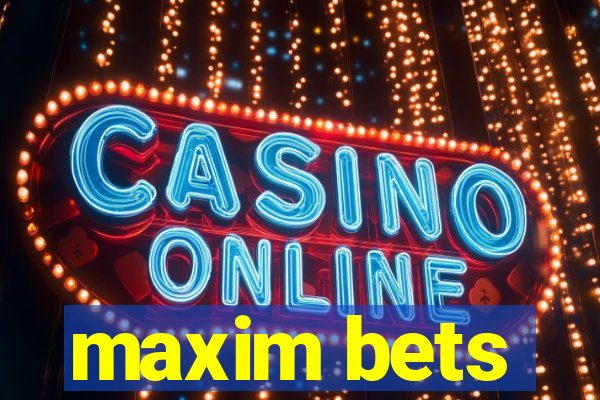 maxim bets