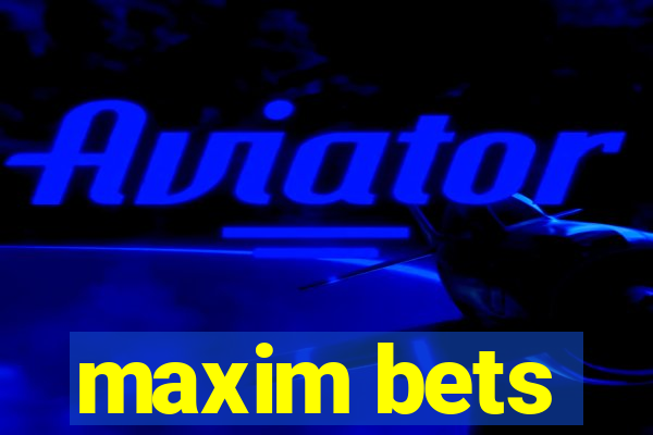 maxim bets