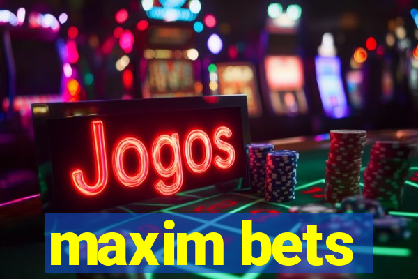 maxim bets