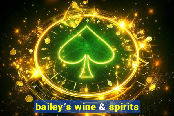 bailey’s wine & spirits