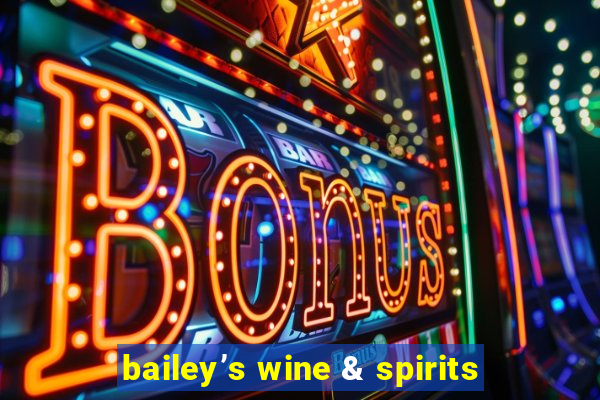 bailey’s wine & spirits