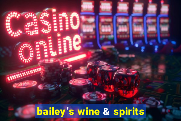 bailey’s wine & spirits