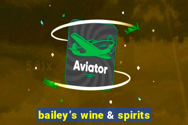 bailey’s wine & spirits