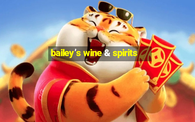 bailey’s wine & spirits