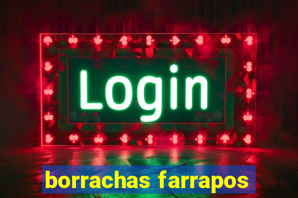 borrachas farrapos