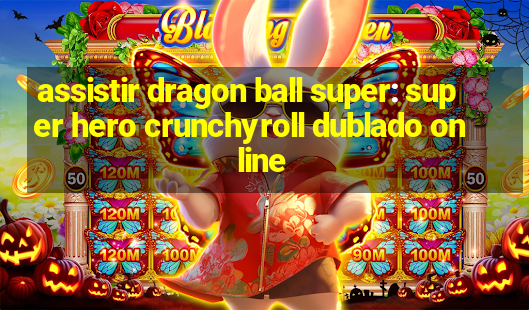 assistir dragon ball super: super hero crunchyroll dublado online